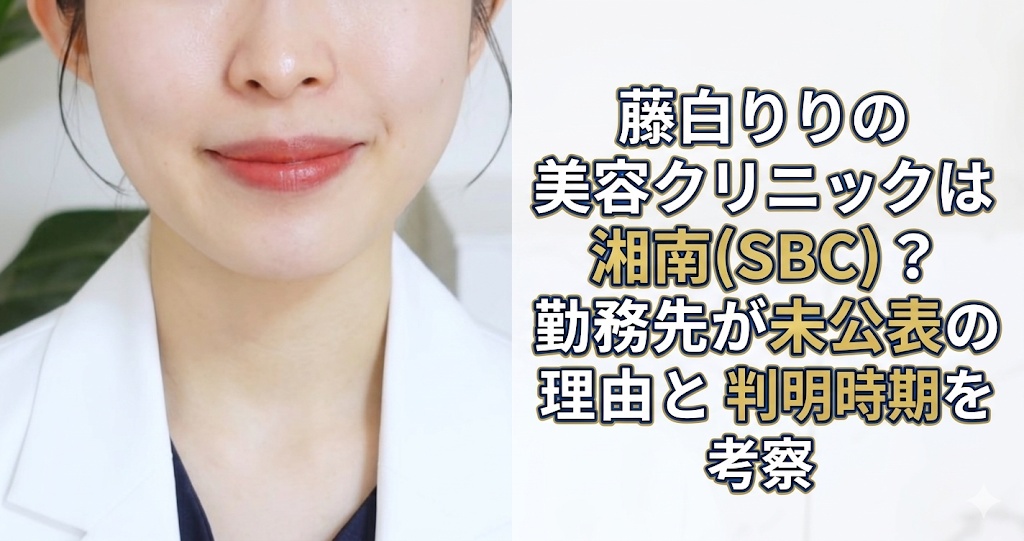 藤白りりの美容クリニックは湘南(SBC)？勤務先が未公表の理由と判明時期を考察